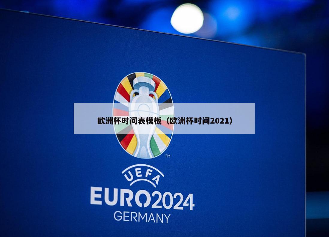 欧洲杯时间表模板（欧洲杯时间2021）